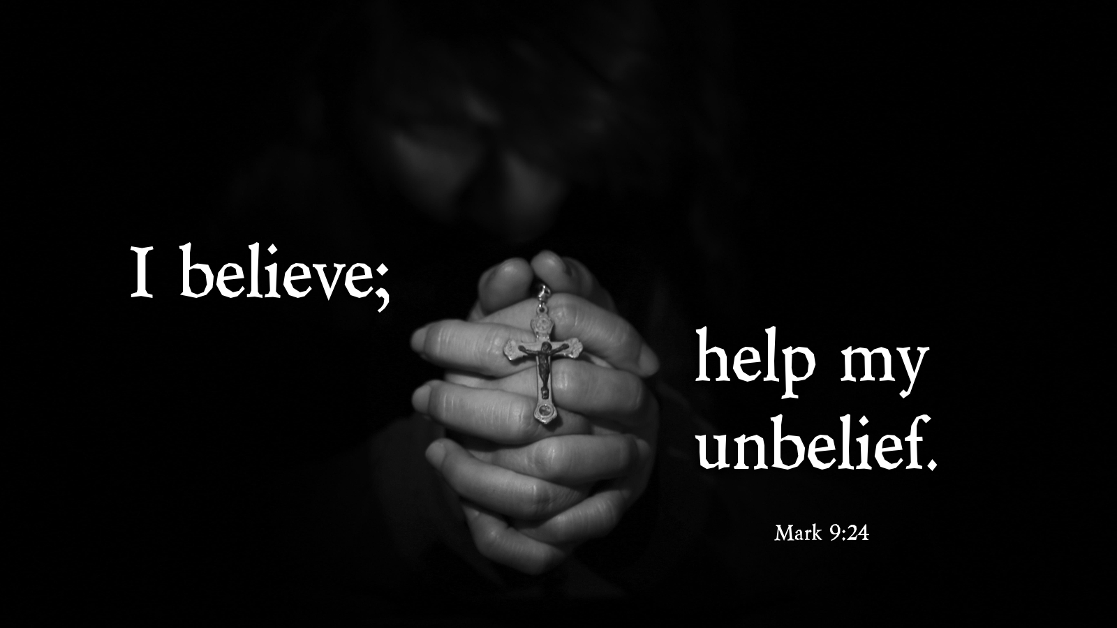 I believe; help my unbelief!” ‭‭(Mark‬ ‭9‬:‭24‬b)