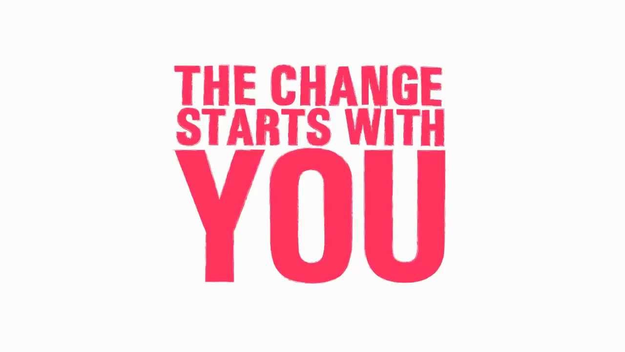 Start change. Starts with you.